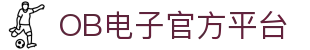 OB电子官网 - OB顶级电子游艺与老虎机平台
